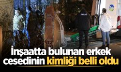 İnşaatta bulunan erkek cesedinin kimliği belli oldu