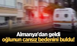 Almanya'dan geldi, oğlunun cansız bedenini buldu!