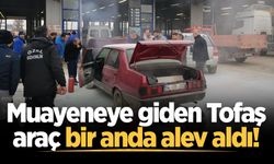 Muayeneye giden Tofaş araç bir anda alev aldı!