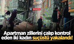 Apartman zillerini çalıp kontrol eden iki kadın suçüstü yakalandı!