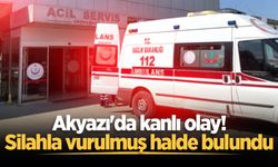 Akyazı'da kanlı olay! Silahla vurulmuş halde bulundu