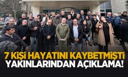 7 kişi hayatını kaybetmişti, yakınları açıklama yaptı
