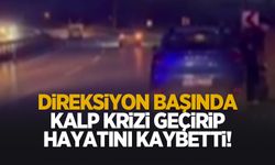 Direksiyon başında kalp krizi geçirip hayatını kaybetti