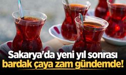 Sakarya'da yeni yıl sonrası bardak çaya zam gündemde!