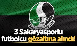 3 Sakaryasporlu futbolcu gözaltına alındı!