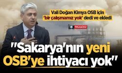 Vali Doğan Kimya OSB için 'bir çalışmamız yok' dedi ve ekledi: "Sakarya'nın yeni OSB'ye ihtiyacı yok"