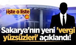 Sakarya'nın yeni 'vergi yüzsüzleri' açıklandı! İşte o liste