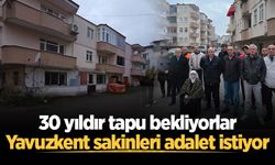 30 yıldır tapu bekliyorlar: Yavuzkent sakinleri adalet istiyor