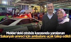 Mekke'deki otobüs kazasında yaralanan Sakaryalı umreci için ambulans uçak talep edildi