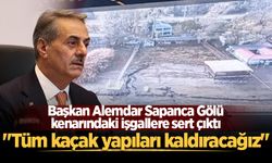 Başkan Alemdar Sapanca Gölü kenarındaki işgallere sert çıktı: "Tüm kaçak yapıları kaldıracağız"