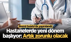 Resmi Gazete'de yayımlandı! Hastanelerde yeni dönem başlıyor: Artık zorunlu olacak