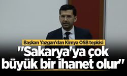 Kaynarca Belediye Başkanı Yazgan'dan Kimya OSB tepkisi: "Sakarya'ya çok büyük bir ihanet olur"