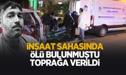 İnşaat alanında ölü bulunmuştu: Son yolculuğuna uğurlandı