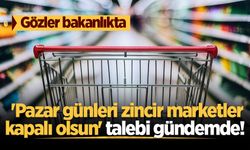 'Pazar günleri zincir marketler kapalı olsun' talebi gündemde! Gözler bakanlıkta