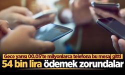 Gece yarısı telefonlara gelen mesaj keyif kaçırdı! 54 bin lira ödemek zorundalar