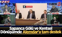 Sapanca Gölü ve Kentsel Dönüşümde Alemdar'a tam destek