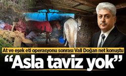 At ve eşek eti operasyonu sonrası Vali Doğan net konuştu: Asla taviz yok