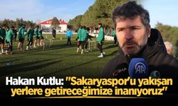 Hakan Kutlu: "Sakaryaspor'u yakışan yerlere getireceğimize inanıyoruz"