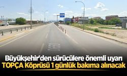 Büyükşehir'den sürücülere önemli uyarı: TOPÇA Köprüsü 1 günlük bakıma alınacak