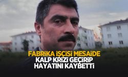 Acı ölüm; Mesai sırasında hayatını kaybetti