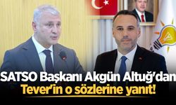 SATSO Başkanı Akgün Altuğ'dan Tever'in o sözlerine yanıt!