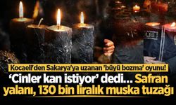 Kocaeli'den Sakarya'ya uzanan 'büyü bozma' oyunu!