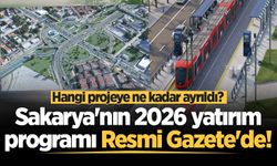Hangi projeye ne kadar ödenek ayrıldı? Sakarya'nın 2026 yatırım programı Resmi Gazete'de!