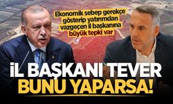 Ekonomik sebep gerekçe gösterip yatırımdan vazgeçen AK Parti İl Başkanına büyük tepki var