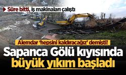 Alemdar ‘hepsini kaldıracağız’ demişti! Sapanca Gölü kıyısında büyük yıkım başladı