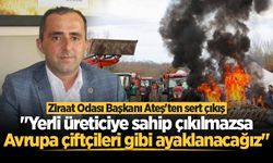 Ziraat Odası Başkanı Ateş'ten sert çıkış: "Yerli üreticiye sahip çıkılmazsa Avrupa çiftçileri gibi ayaklanacağız"