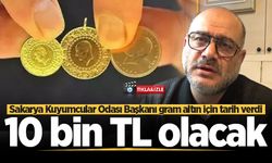 Sakarya Kuyumcular Odası Başkanı gram altın için tarih verdi: "10 bin TL olacak"