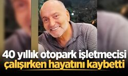 40 yıllık otopark işletmecisi çalışırken hayatını kaybetti