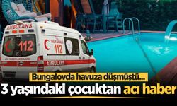 Bungalovda havuza düşmüştü... 3 yaşındaki çocuktan acı haber