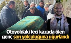 Otoyoldaki feci kazada ölen genç son yolculuğuna uğurlandı