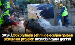 SASKİ, 2025 yılında şehrin geleceğini garanti altına alan projeleri art arda hayata geçirdi