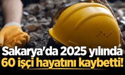Sakarya'da 2025 yılında 60 işçi hayatını kaybetti!