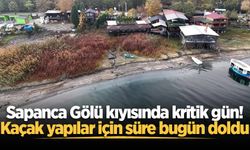 Sapanca Gölü kıyısında kritik gün! Kaçak yapılar için süre bugün doldu