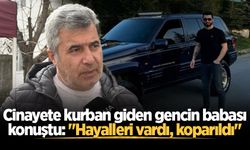 Cinayete kurban giden gencin babası konuştu: "Hayalleri vardı, koparıldı"