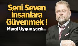 Seni Seven İnsanlara Güvenmek!