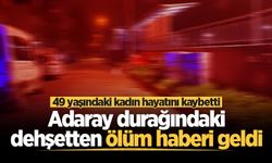 Adaray durağındaki dehşetten ölüm haberi geldi: 49 yaşındaki kadın hayatını kaybetti