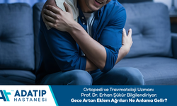 Ortopedi ve Travmatoloji Uzmanı Prof. Dr. Erhan Şükür bilgilendiriyor: Gece artan eklem ağrıları ne anlama gelir?