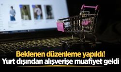 Beklenen düzenleme yapıldı! Yurt dışından alışverişe muafiyet geldi
