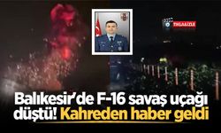 Balıkesir'de F-16 savaş uçağı düştü! Kahreden haber geldi