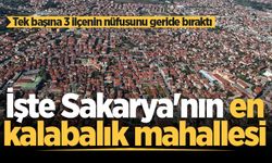 İşte Sakarya'nın en kalabalık mahallesi! Tek başına 3 ilçenin nüfusunu geride bıraktı