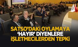 SATSO’daki oylamaya “Hayır” diyenlere işletmecilerden tepki