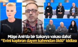 Müge Anlı'da bir Sakarya vakası daha! "Evini kaptıran dayım kahrından öldü" iddiası
