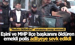 Eşini ve MHP ilçe başkanını öldüren emekli polis adliyeye sevk edildi