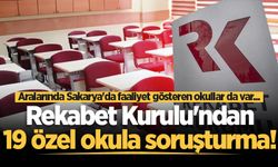 Rekabet Kurulu'ndan 19 özel okula soruşturma! Aralarında Sakarya'da faaliyet gösteren okullar da var...