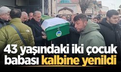 43 yaşındaki iki çocuk babası kalbine yenildi