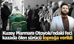 Kuzey Marmara Otoyolu'ndaki feci kazada ölen sürücü toprağa verildi
